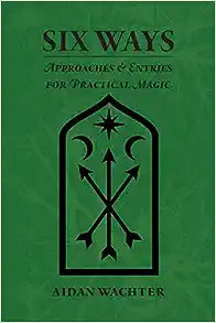 Six Ways: Approaches & Entries for Practical Magic
