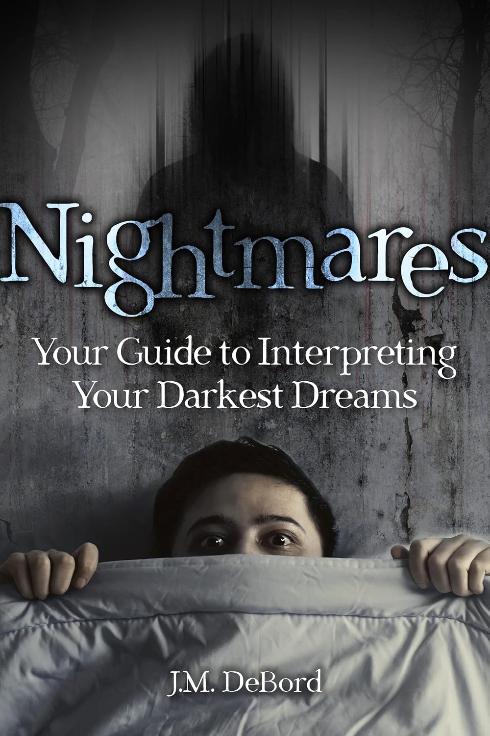 Nightmares; Your Guide to Interpreting Your Darkest Dreams