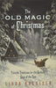 The Old Magic of Christmas: Yuletide Traditions for the Darkest Days of the Year (USED)