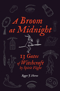 A Broom at Midnight: 13 gates of Witchcraft by Spirit Flight