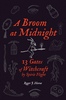 A Broom at Midnight: 13 gates of Witchcraft by Spirit Flight