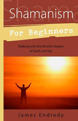 Shamanism for Beginners: Walking with the World's Healers of Earth and Sky