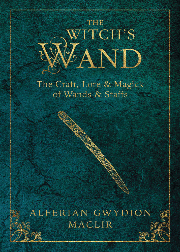 The Witch's Wand: The Craft, Lore, and Magick of Wands & Staffs