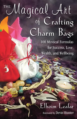 Magical Art of Crafting Charm Bags: 100 Mystical Formulas for Success, Love, Wealth, and Wellbeing