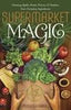 Supermarket Magic: Creating Spells, Brews, Potions & Powders from Everyday Ingredients