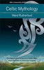 Celtic Mythology: The Nature and Influence of Celtic Myth, from Druidism to Arthurian Legend