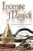 Incense Magick: Create Inspiring Aromatic Experiences for Your Craft