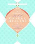 The Complete Book of Chakra Healing: Activate the Transformative Power of Your Energy Centers