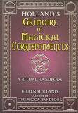 Holland's Grimoire of Magickal Correspondence: A Ritual Handbook